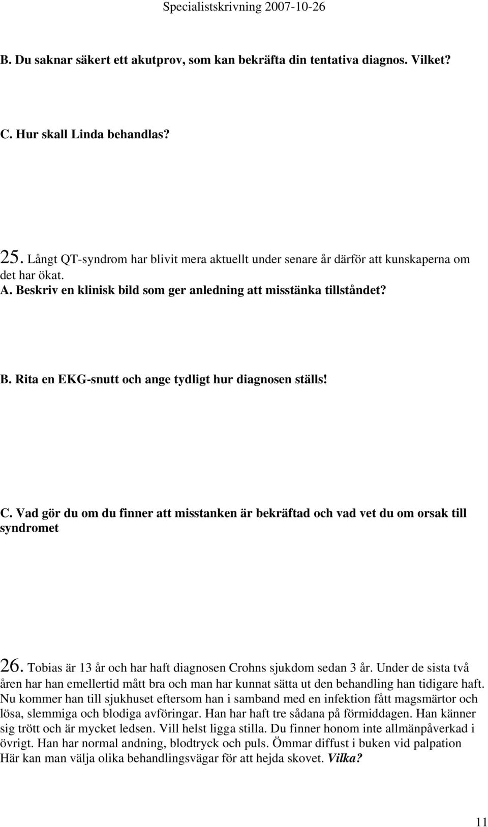 C. Vad gör du om du finner att misstanken är bekräftad och vad vet du om orsak till syndromet 26. Tobias är 13 år och har haft diagnosen Crohns sjukdom sedan 3 år.
