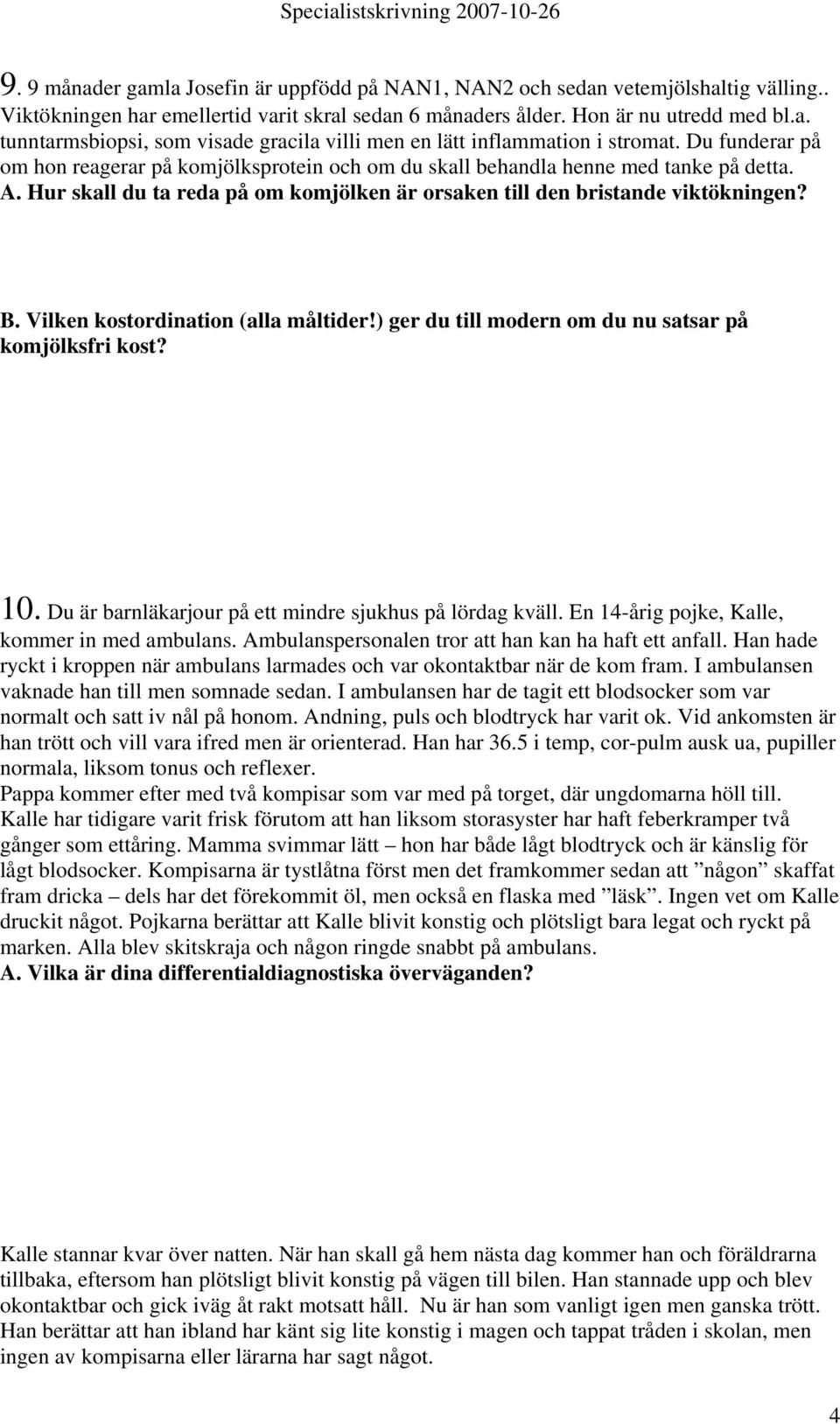 Vilken kostordination (alla måltider!) ger du till modern om du nu satsar på komjölksfri kost? 10. Du är barnläkarjour på ett mindre sjukhus på lördag kväll.