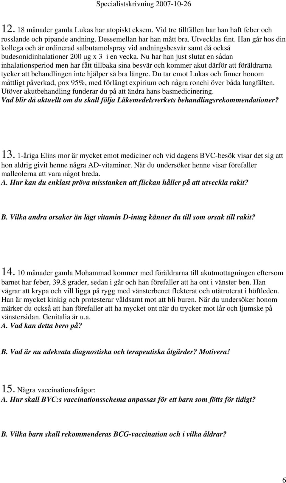 Nu har han just slutat en sådan inhalationsperiod men har fått tillbaka sina besvär och kommer akut därför att föräldrarna tycker att behandlingen inte hjälper så bra längre.