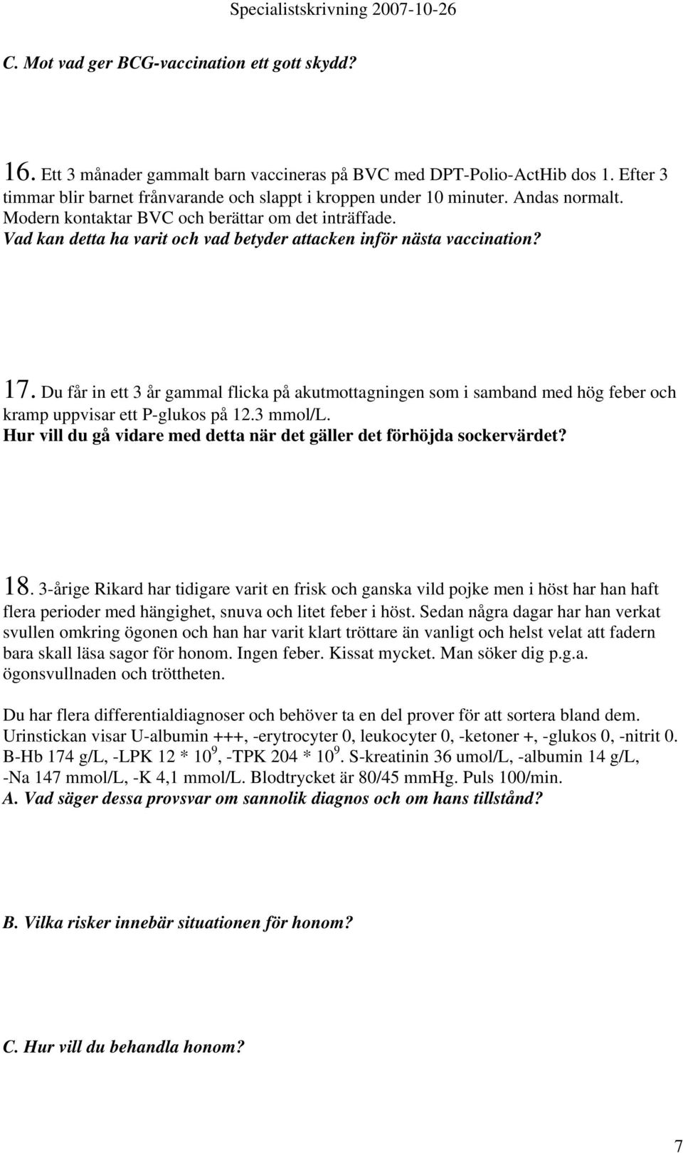 Vad kan detta ha varit och vad betyder attacken inför nästa vaccination? 17. Du får in ett 3 år gammal flicka på akutmottagningen som i samband med hög feber och kramp uppvisar ett P-glukos på 12.