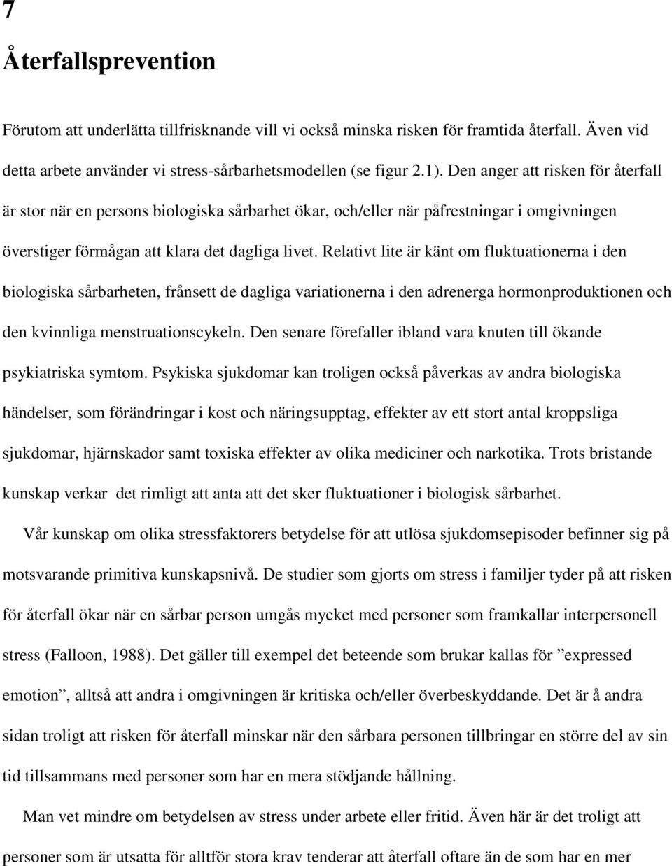 Relativt lite är känt om fluktuationerna i den biologiska sårbarheten, frånsett de dagliga variationerna i den adrenerga hormonproduktionen och den kvinnliga menstruationscykeln.