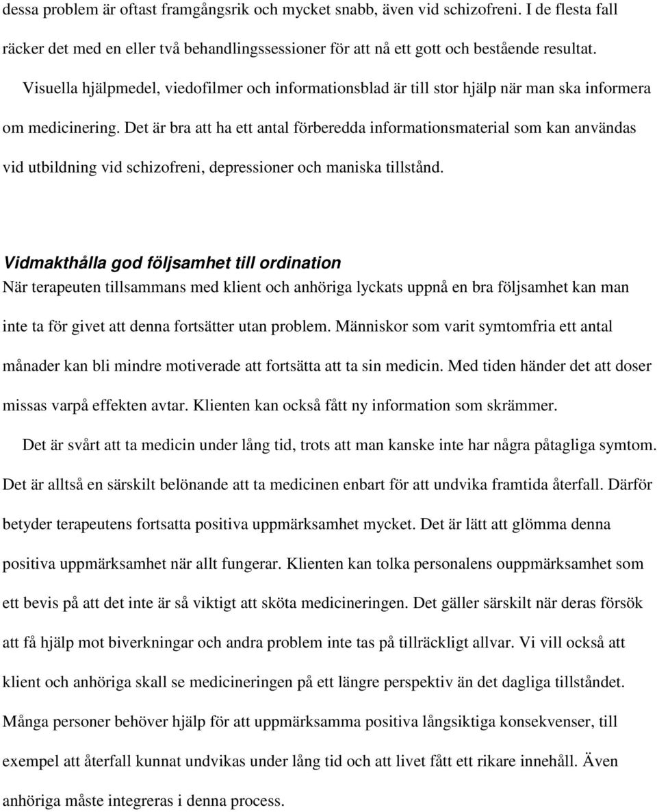 Det är bra att ha ett antal förberedda informationsmaterial som kan användas vid utbildning vid schizofreni, depressioner och maniska tillstånd.