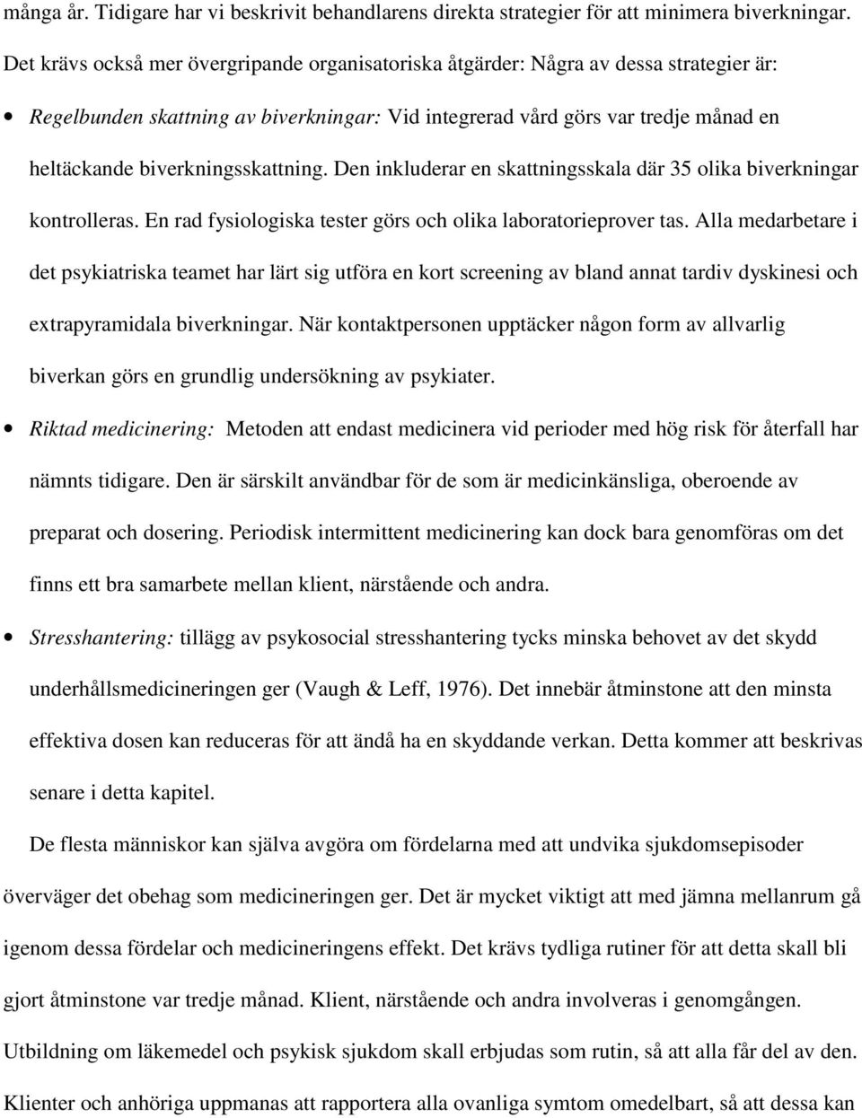 biverkningsskattning. Den inkluderar en skattningsskala där 35 olika biverkningar kontrolleras. En rad fysiologiska tester görs och olika laboratorieprover tas.