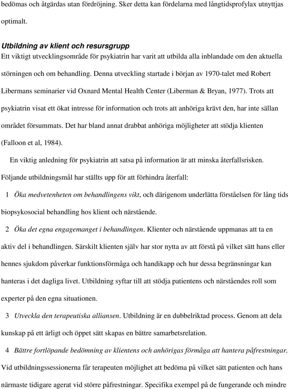 Denna utveckling startade i början av 1970-talet med Robert Libermans seminarier vid Oxnard Mental Health Center (Liberman & Bryan, 1977).