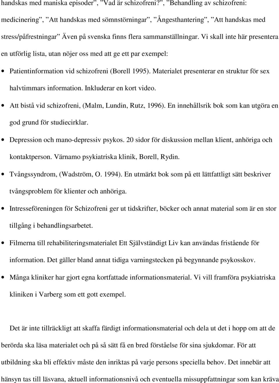 Vi skall inte här presentera en utförlig lista, utan nöjer oss med att ge ett par exempel: Patientinformation vid schizofreni (Borell 1995).