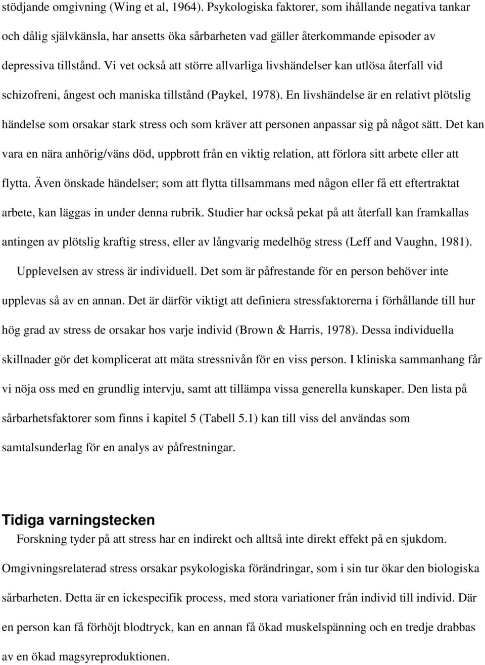 Vi vet också att större allvarliga livshändelser kan utlösa återfall vid schizofreni, ångest och maniska tillstånd (Paykel, 1978).