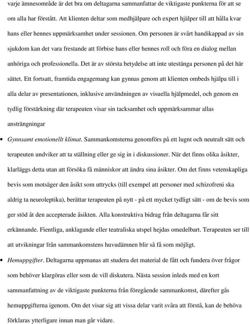 Om personen är svårt handikappad av sin sjukdom kan det vara frestande att förbise hans eller hennes roll och föra en dialog mellan anhöriga och professionella.