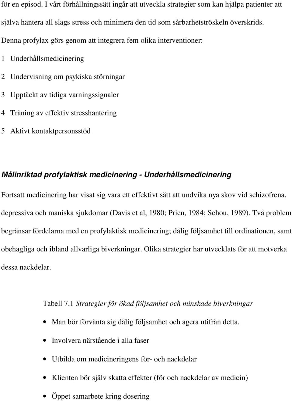 stresshantering 5 Aktivt kontaktpersonsstöd Målinriktad profylaktisk medicinering - Underhållsmedicinering Fortsatt medicinering har visat sig vara ett effektivt sätt att undvika nya skov vid