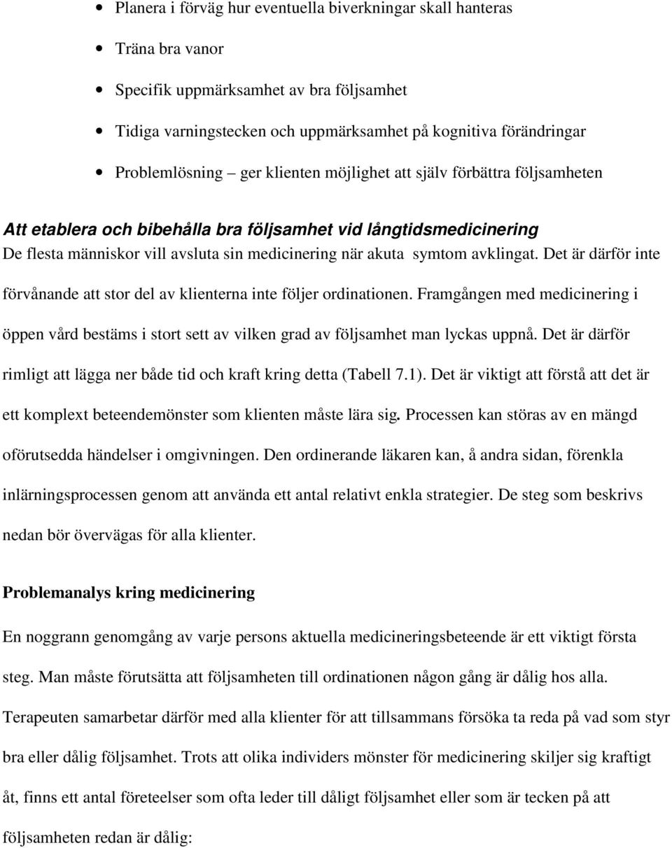 Det är därför inte förvånande att stor del av klienterna inte följer ordinationen. Framgången med medicinering i öppen vård bestäms i stort sett av vilken grad av följsamhet man lyckas uppnå.