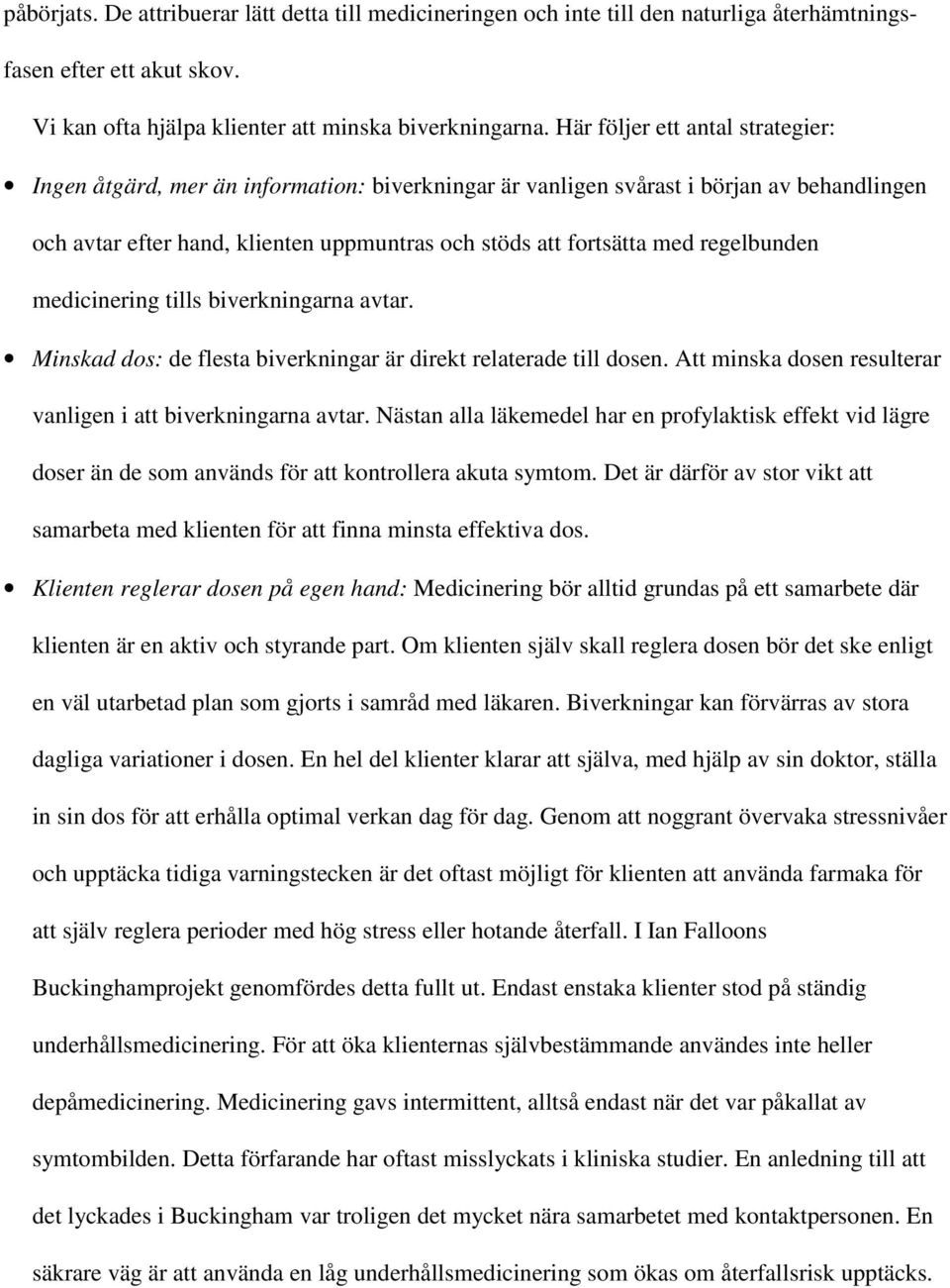 regelbunden medicinering tills biverkningarna avtar. Minskad dos: de flesta biverkningar är direkt relaterade till dosen. Att minska dosen resulterar vanligen i att biverkningarna avtar.