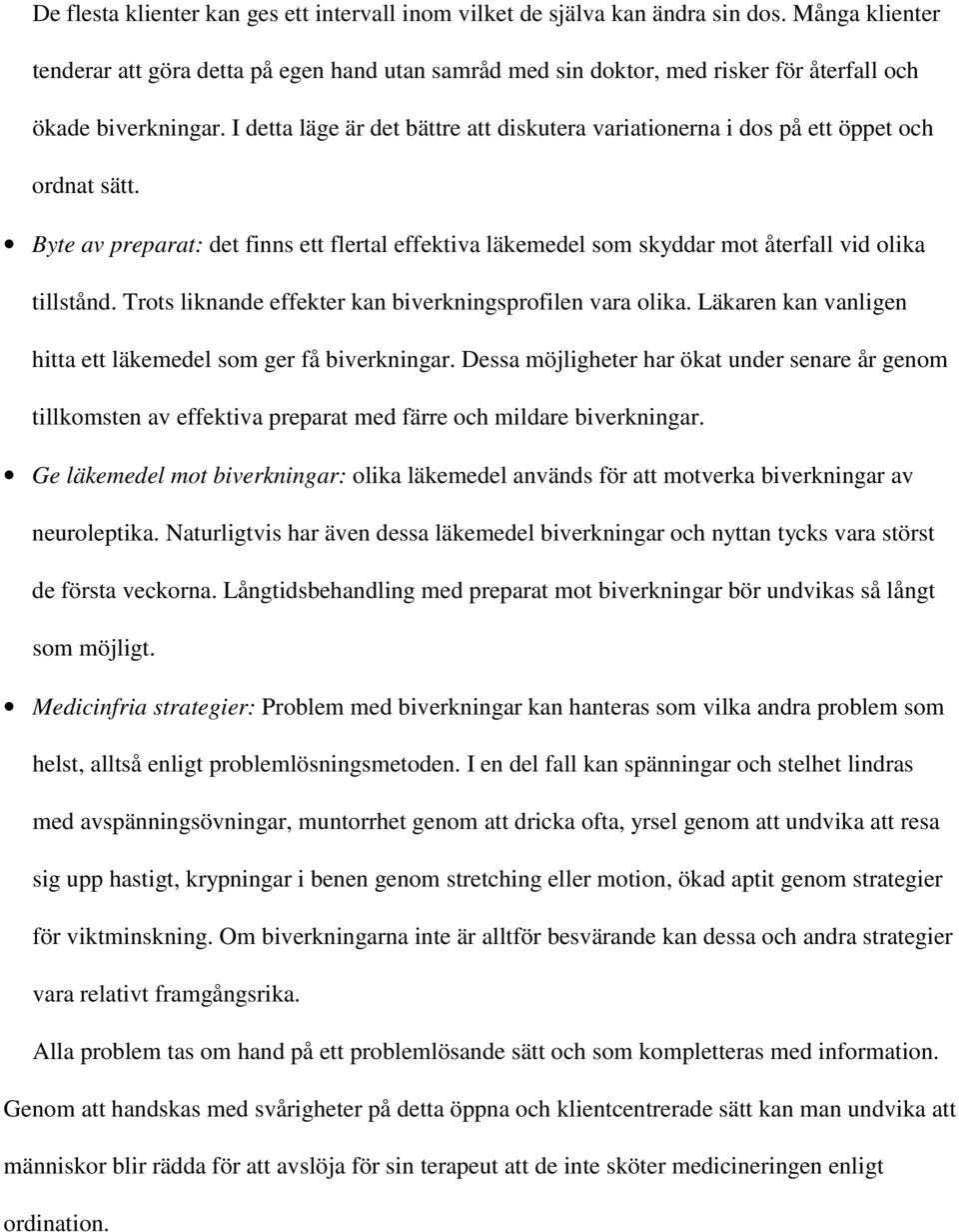 I detta läge är det bättre att diskutera variationerna i dos på ett öppet och ordnat sätt. Byte av preparat: det finns ett flertal effektiva läkemedel som skyddar mot återfall vid olika tillstånd.