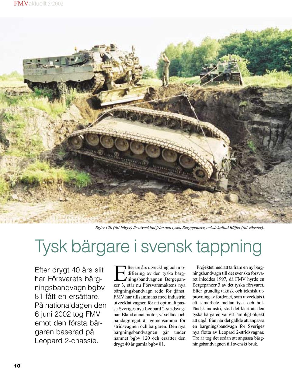 På nationaldagen den 6 juni 2002 tog FMV emot den första bärgaren baserad på Leopard 2-chassie.