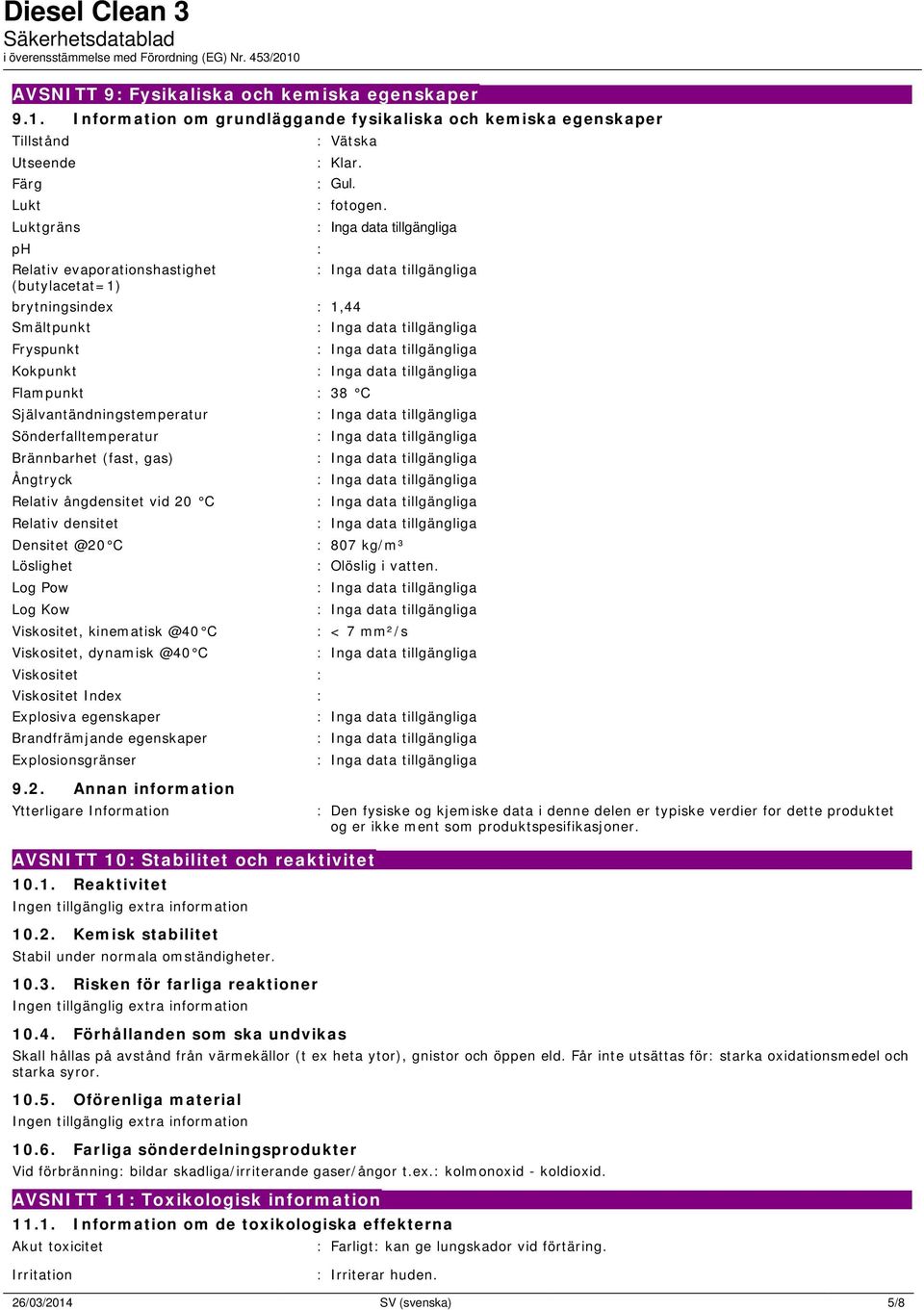 brytningsindex : 1,44 Smältpunkt Fryspunkt Kokpunkt Flampunkt : 38 C Självantändningstemperatur Sönderfalltemperatur Brännbarhet (fast, gas) Ångtryck Relativ ångdensitet vid 20 C Relativ densitet