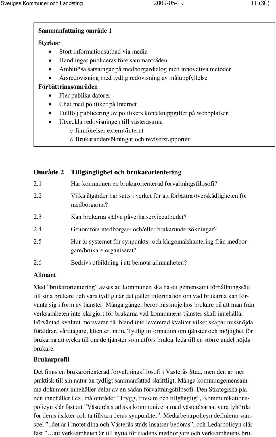 kontaktuppgifter på webbplatsen Utveckla redovisningen till västeråsarna o Jämförelser externt/internt o Brukarundersökningar och revisorsrapporter Område 2 Tillgänglighet och brukarorientering 2.