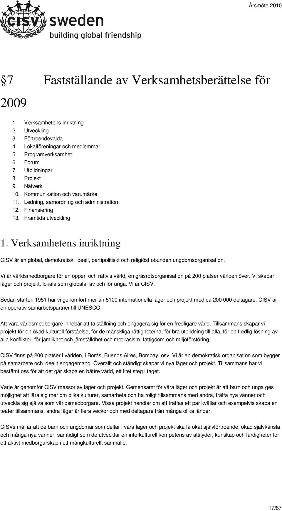 Verksamhetens inriktning CISV är en global, demokratisk, ideell, partipolitiskt och religiöst obunden ungdomsorganisation.