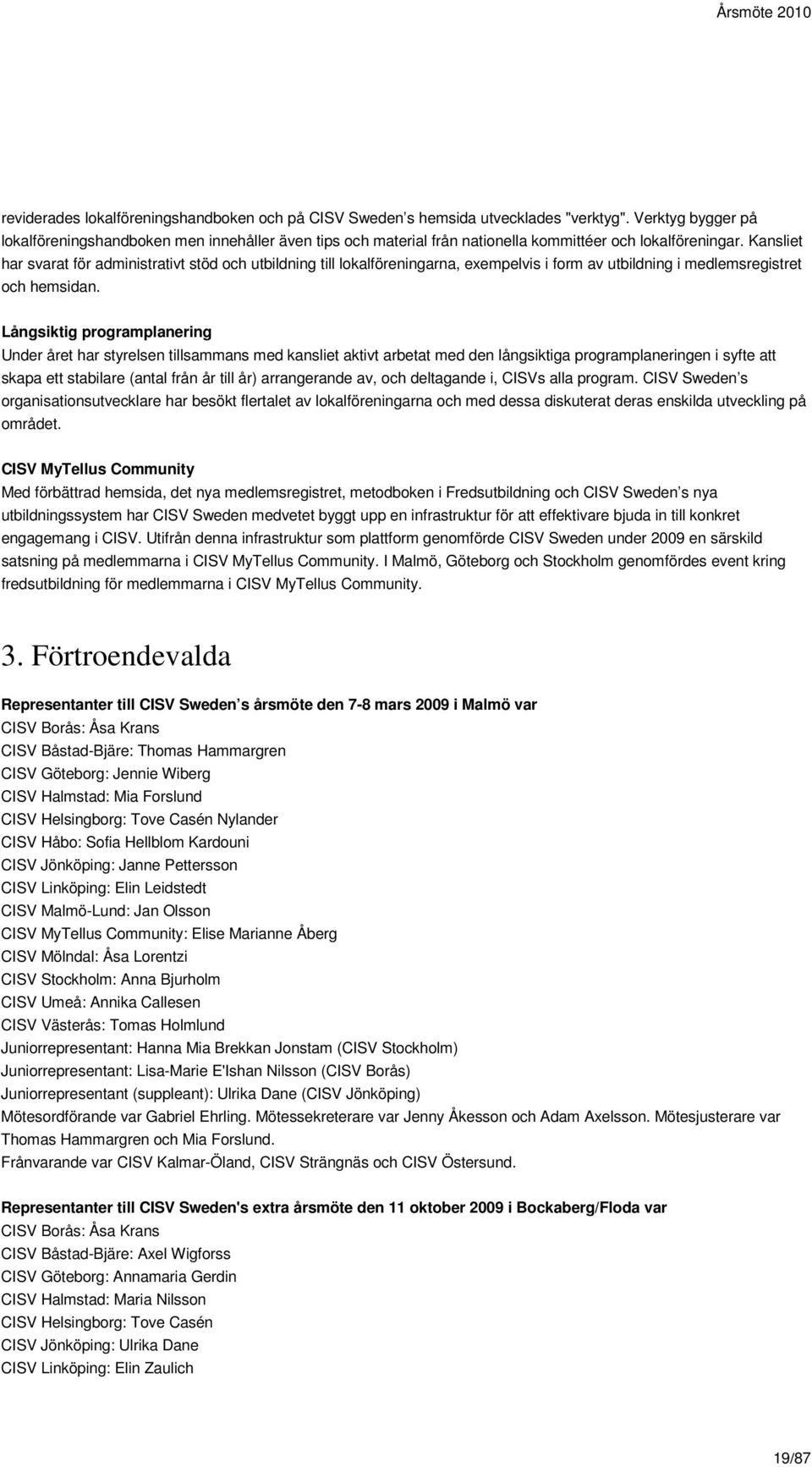 Kansliet har svarat för administrativt stöd och utbildning till lokalföreningarna, exempelvis i form av utbildning i medlemsregistret och hemsidan.