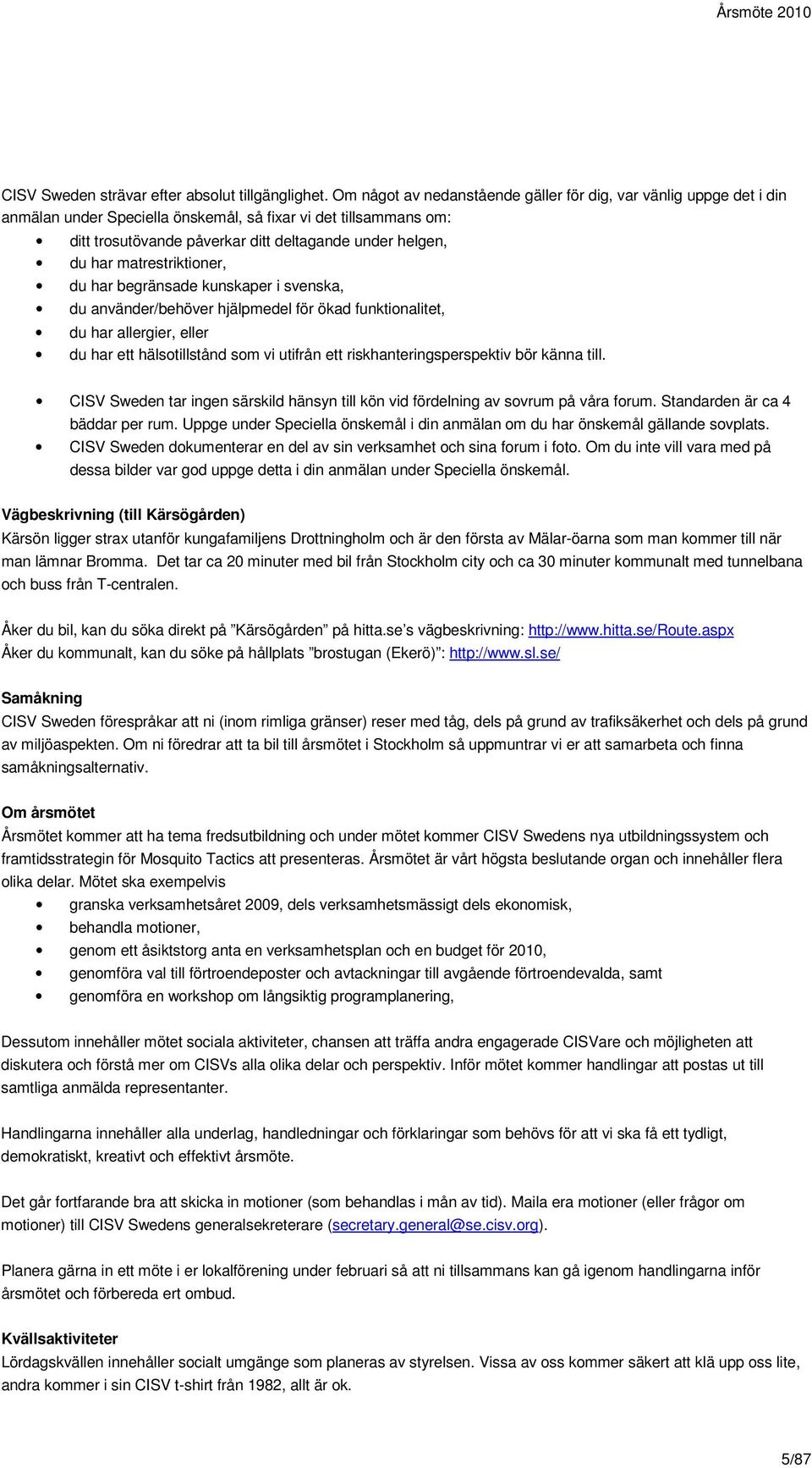 matrestriktioner, du har begränsade kunskaper i svenska, du använder/behöver hjälpmedel för ökad funktionalitet, du har allergier, eller du har ett hälsotillstånd som vi utifrån ett