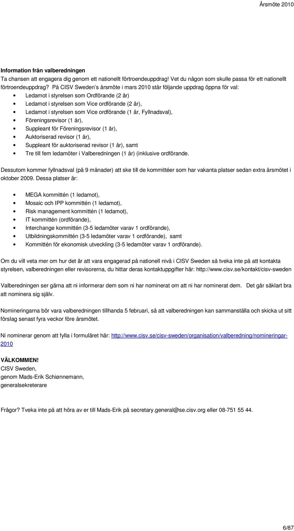 ordförande (1 år, Fyllnadsval), Föreningsrevisor (1 år), Suppleant för Föreningsrevisor (1 år), Auktoriserad revisor (1 år), Suppleant för auktoriserad revisor (1 år), samt Tre till fem ledamöter i