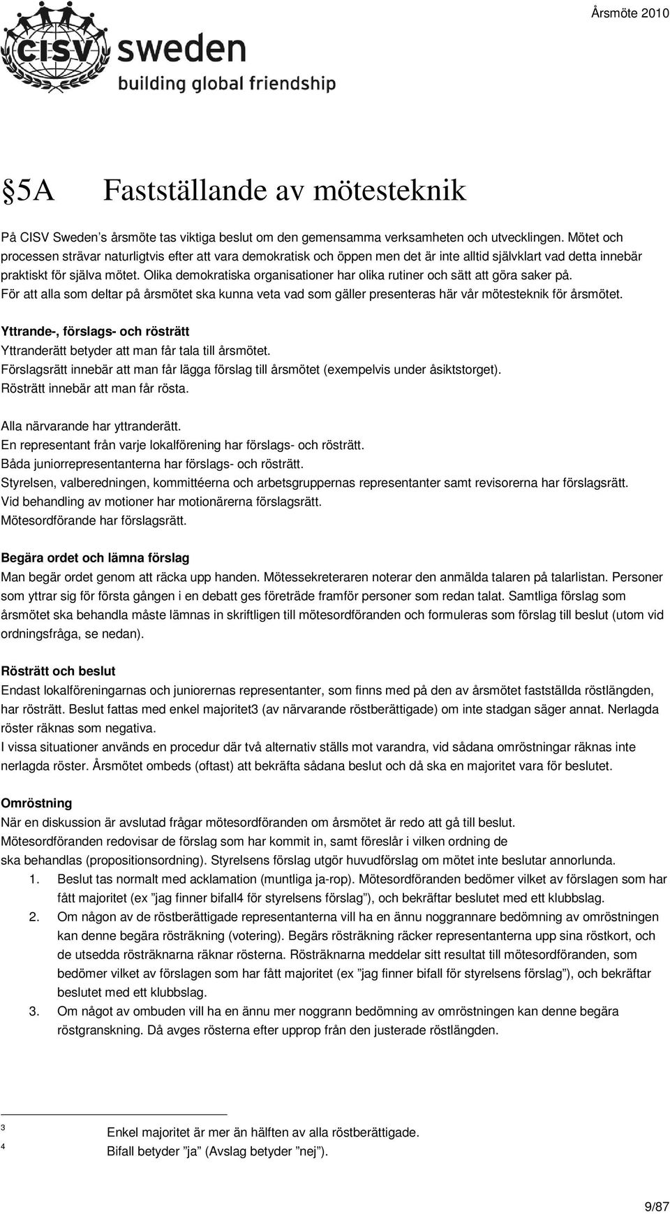 Olika demokratiska organisationer har olika rutiner och sätt att göra saker på. För att alla som deltar på årsmötet ska kunna veta vad som gäller presenteras här vår mötesteknik för årsmötet.