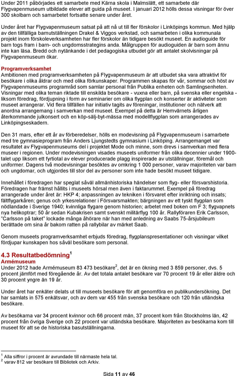 Med hjälp av den tillfälliga barnutställningen Drakel & Viggos verkstad, och samarbeten i olika kommunala projekt inom förskoleverksamheten har fler förskolor än tidigare besökt museet.