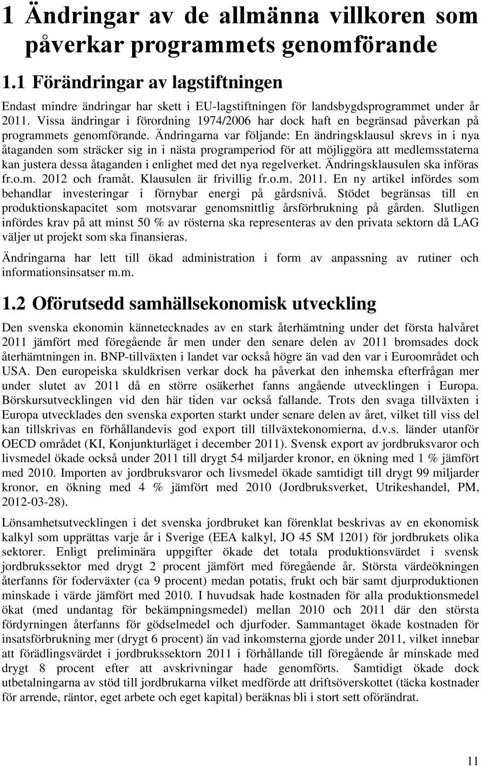 Vissa ändringar i förordning 1974/2006 har dock haft en begränsad påverkan på programmets genomförande.