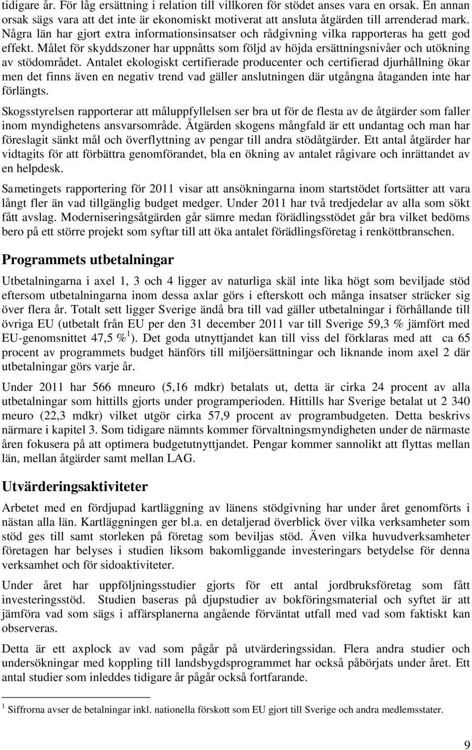 Antalet ekologiskt certifierade producenter och certifierad djurhållning ökar men det finns även en negativ trend vad gäller anslutningen där utgångna åtaganden inte har förlängts.