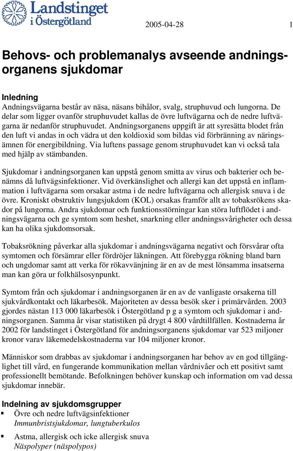 Andningsorganens uppgift är att syresätta blodet från den luft vi andas in och vädra ut den koldioxid som bildas vid förbränning av näringsämnen för energibildning.