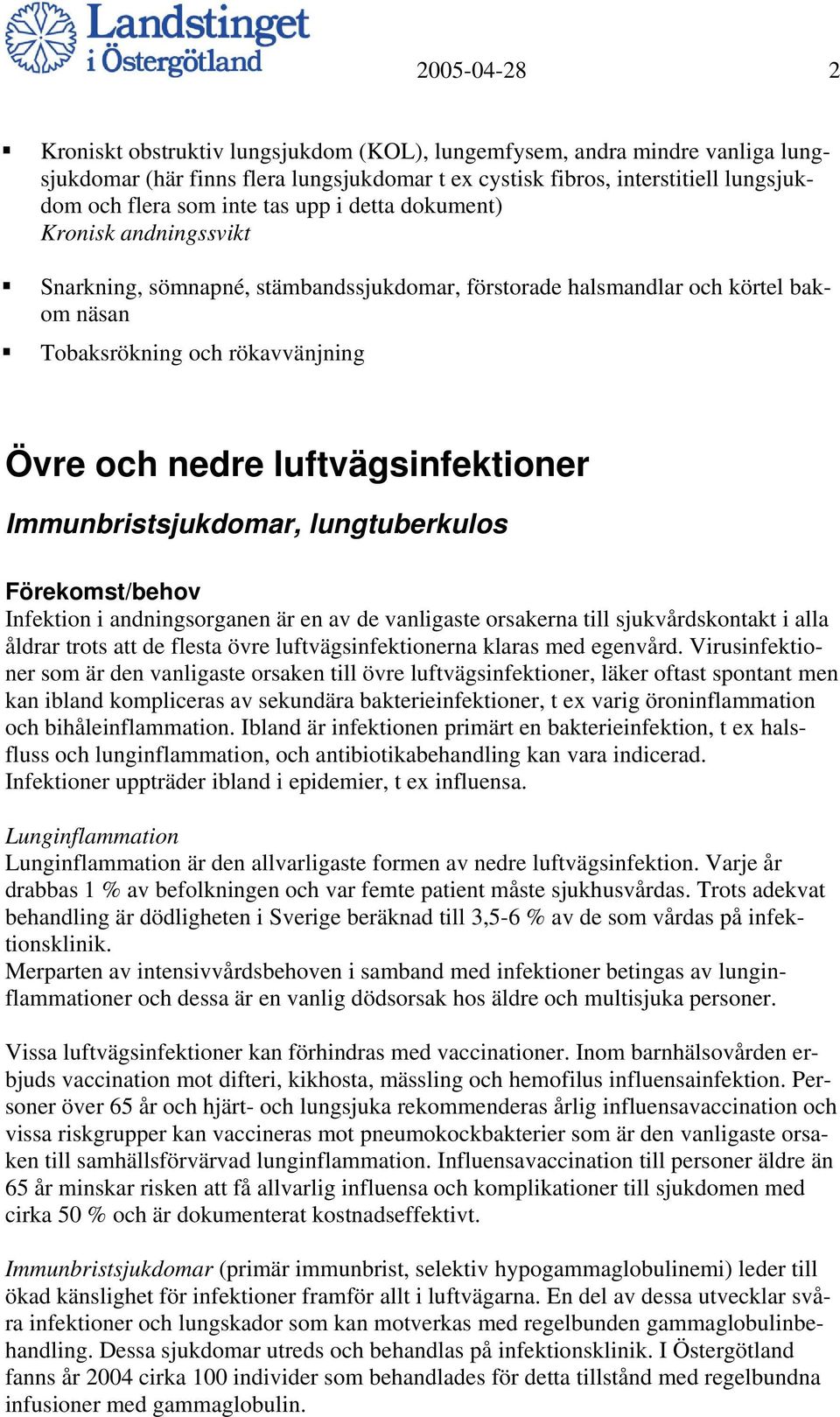 luftvägsinfektioner Immunbristsjukdomar, lungtuberkulos Förekomst/behov Infektion i andningsorganen är en av de vanligaste orsakerna till sjukvårdskontakt i alla åldrar trots att de flesta övre