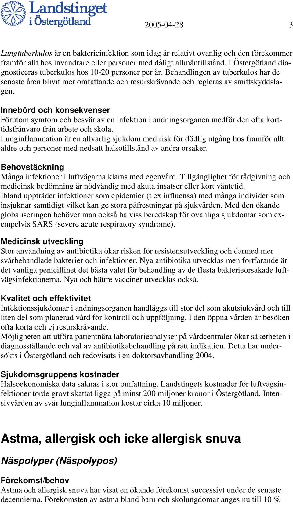 Förutom symtom och besvär av en infektion i andningsorganen medför den ofta korttidsfrånvaro från arbete och skola.