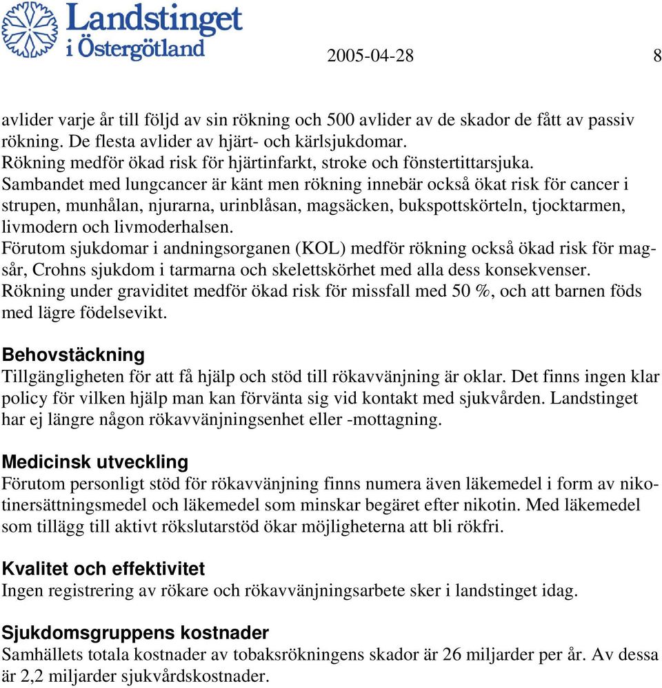 Sambandet med lungcancer är känt men rökning innebär också ökat risk för cancer i strupen, munhålan, njurarna, urinblåsan, magsäcken, bukspottskörteln, tjocktarmen, livmodern och livmoderhalsen.