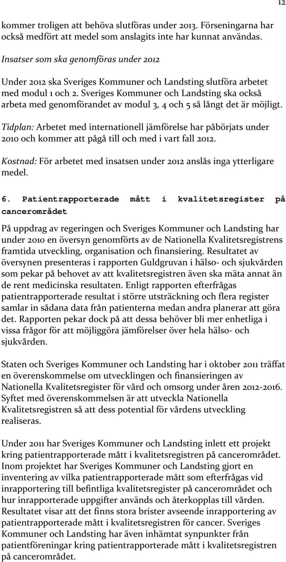 Tidplan: Arbetet med internationell jämförelse har påbörjats under 2010 och kommer att pågå till och med i vart fall 2012. Kostnad: För arbetet med insatsen under 2012 anslås inga ytterligare medel.