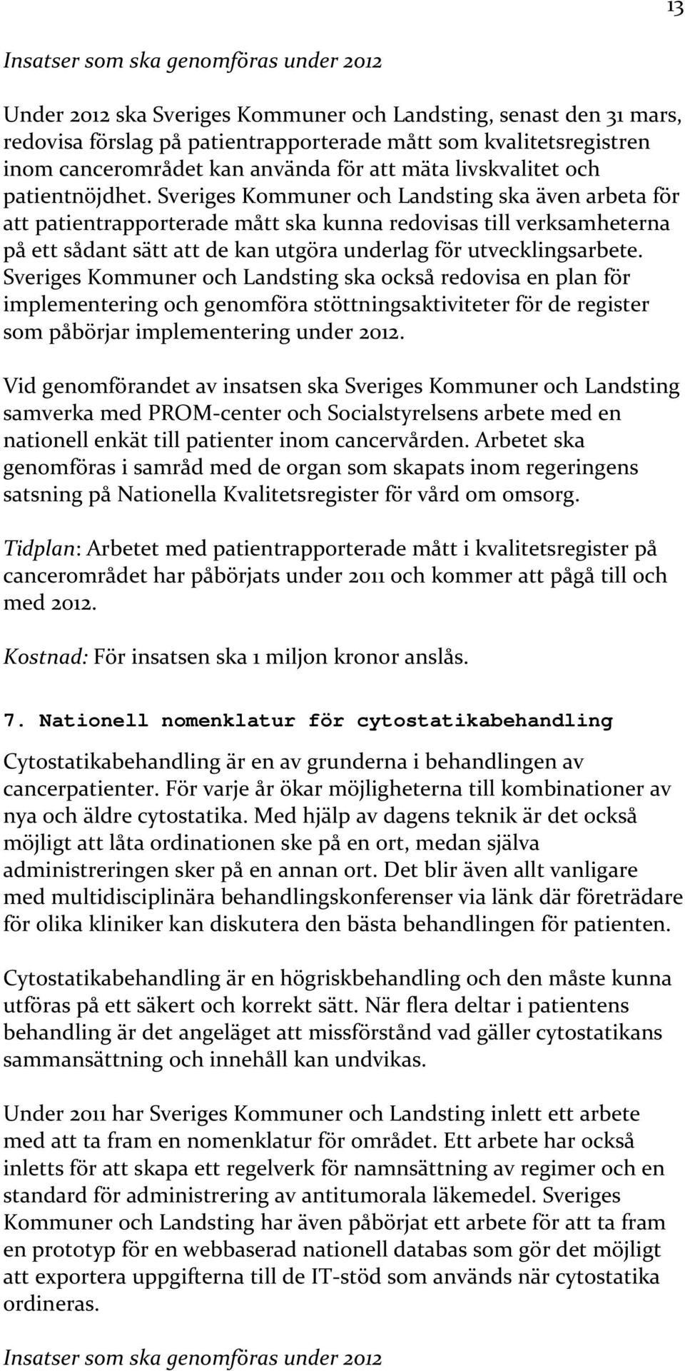 Sveriges Kommuner och Landsting ska även arbeta för att patientrapporterade mått ska kunna redovisas till verksamheterna på ett sådant sätt att de kan utgöra underlag för utvecklingsarbete.