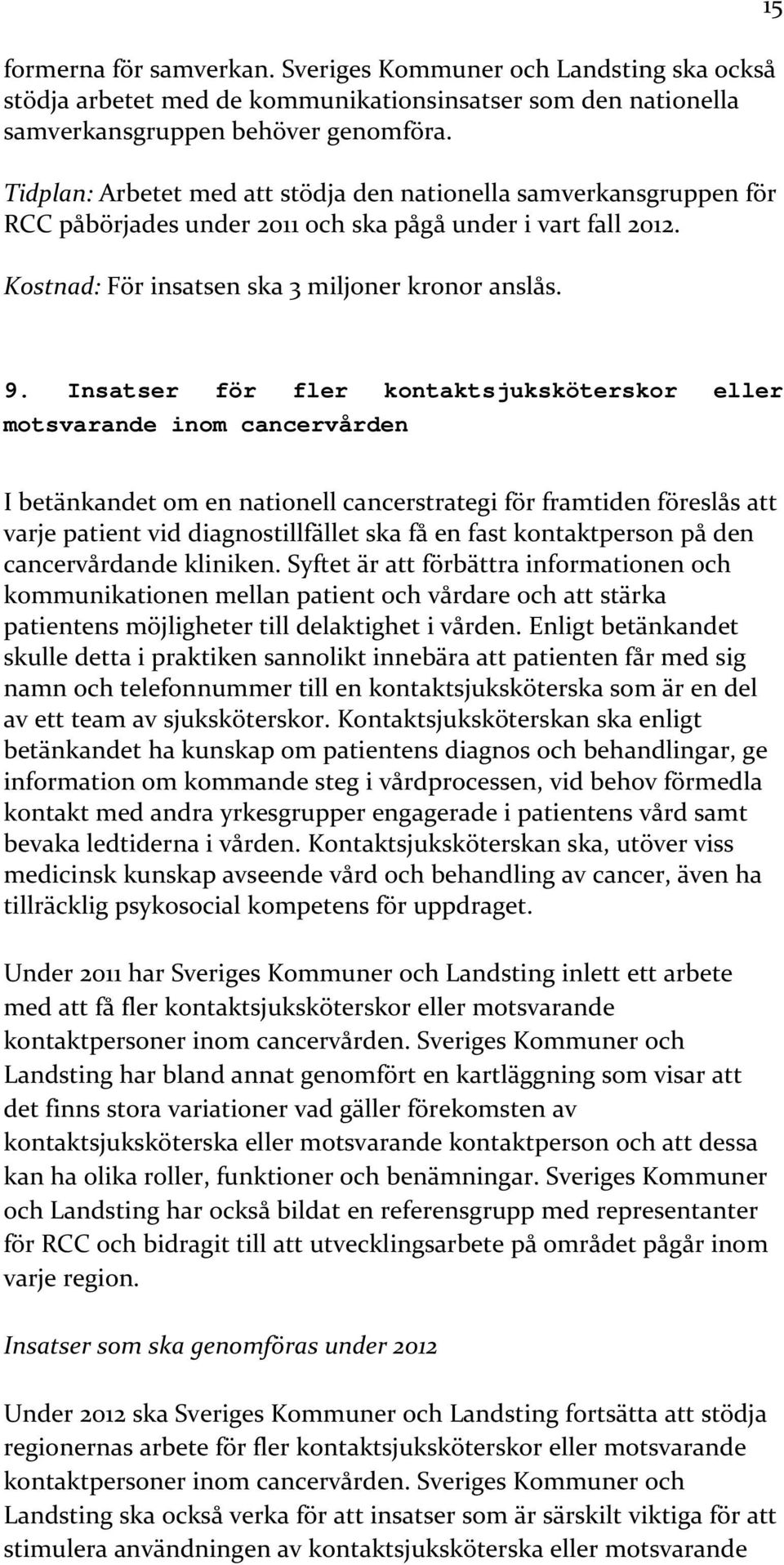 Insatser för fler kontaktsjuksköterskor eller motsvarande inom cancervården I betänkandet om en nationell cancerstrategi för framtiden föreslås att varje patient vid diagnostillfället ska få en fast