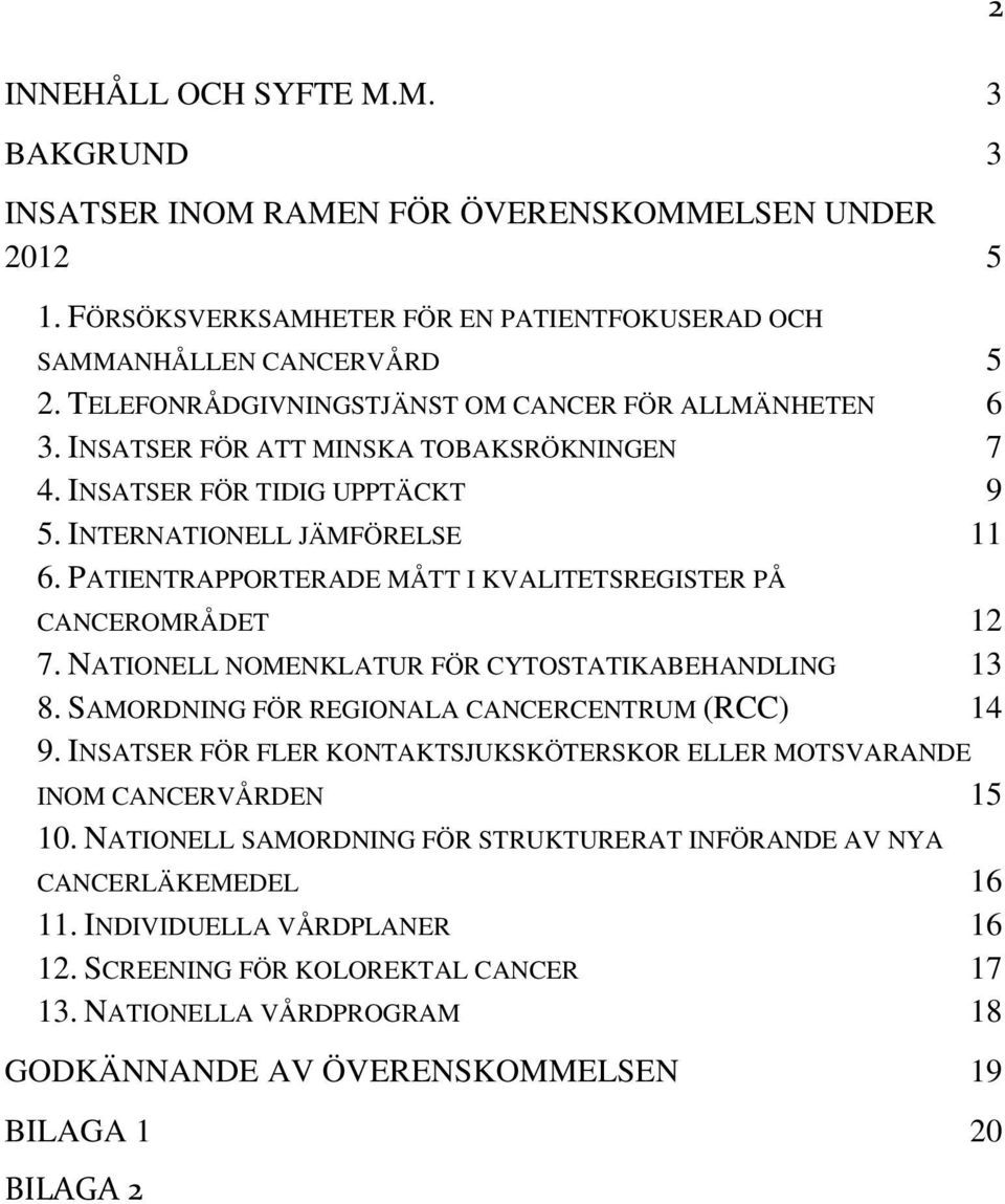 PATIENTRAPPORTERADE MÅTT I KVALITETSREGISTER PÅ CANCEROMRÅDET 12 7. NATIONELL NOMENKLATUR FÖR CYTOSTATIKABEHANDLING 13 8. SAMORDNING FÖR REGIONALA CANCERCENTRUM (RCC) 14 9.