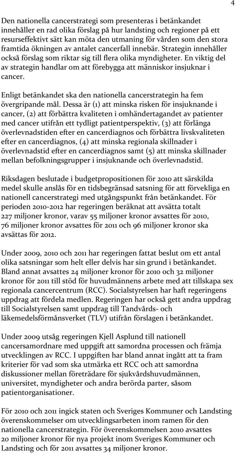 En viktig del av strategin handlar om att förebygga att människor insjuknar i cancer. Enligt betänkandet ska den nationella cancerstrategin ha fem övergripande mål.