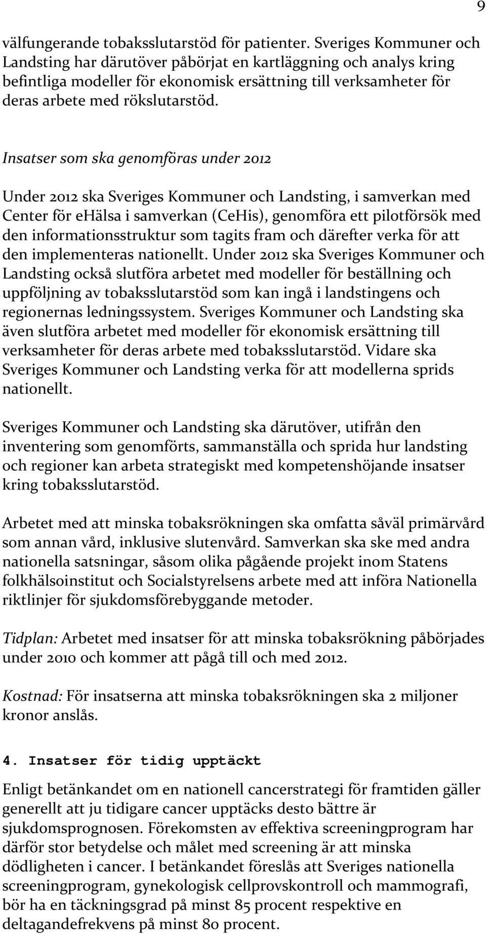 9 Under 2012 ska Sveriges Kommuner och Landsting, i samverkan med Center för ehälsa i samverkan (CeHis), genomföra ett pilotförsök med den informationsstruktur som tagits fram och därefter verka för