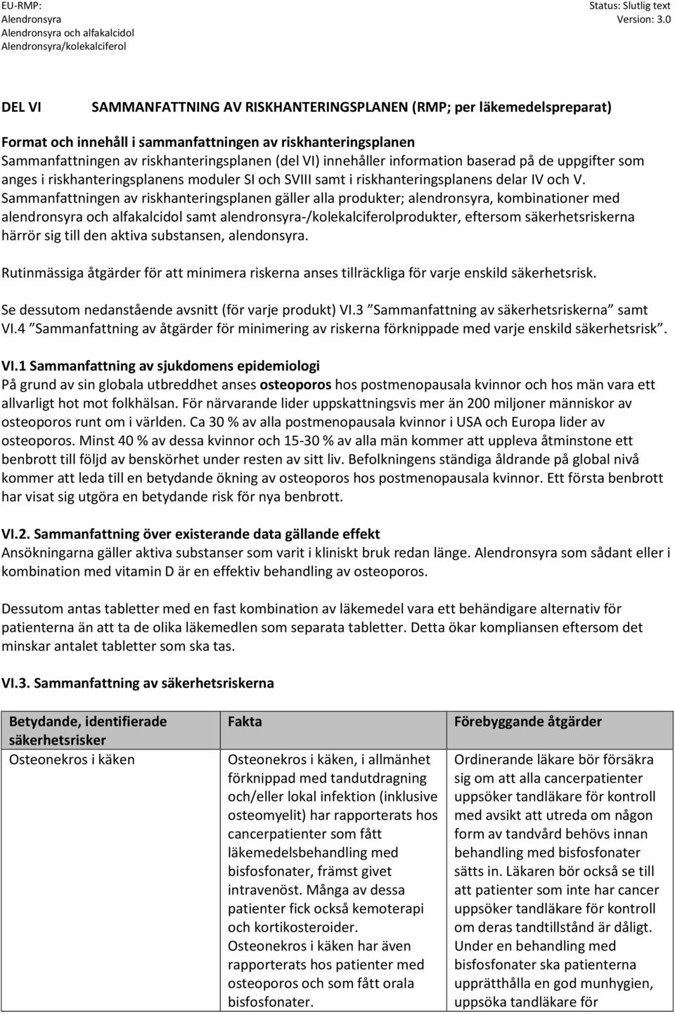 Sammanfattningen av riskhanteringsplanen gäller alla produkter; alendronsyra, kombinationer med alfakalcidol samt /kolekalciferolprodukter, eftersom säkerhetsriskerna härrör sig till den aktiva