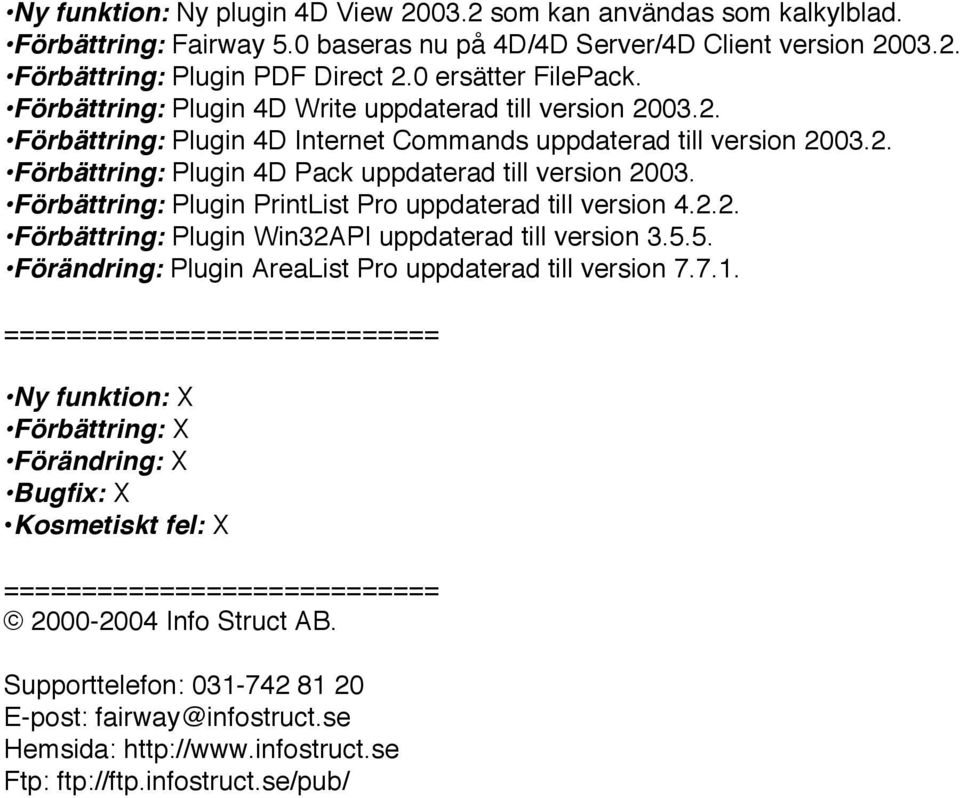 Förbättring: Plugin PrintList Pro uppdaterad till version 4.2.2. Förbättring: Plugin Win32API uppdaterad till version 3.5.5. Förändring: Plugin AreaList Pro uppdaterad till version 7.7.1.