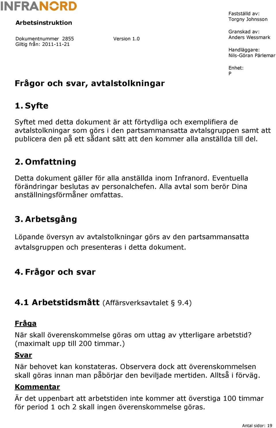 anställda till del. 2. Omfattning Detta dokument gäller för alla anställda inom Infranord. Eventuella förändringar beslutas av personalchefen. Alla avtal som berör Dina anställningsförmåner omfattas.