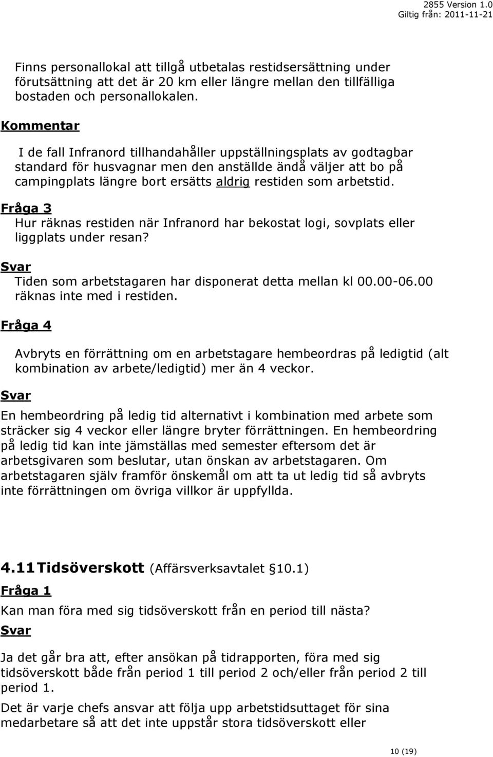 Fråga 3 Hur räknas restiden när Infranord har bekostat logi, sovplats eller liggplats under resan? Tiden som arbetstagaren har disponerat detta mellan kl 00.00-06.00 räknas inte med i restiden.