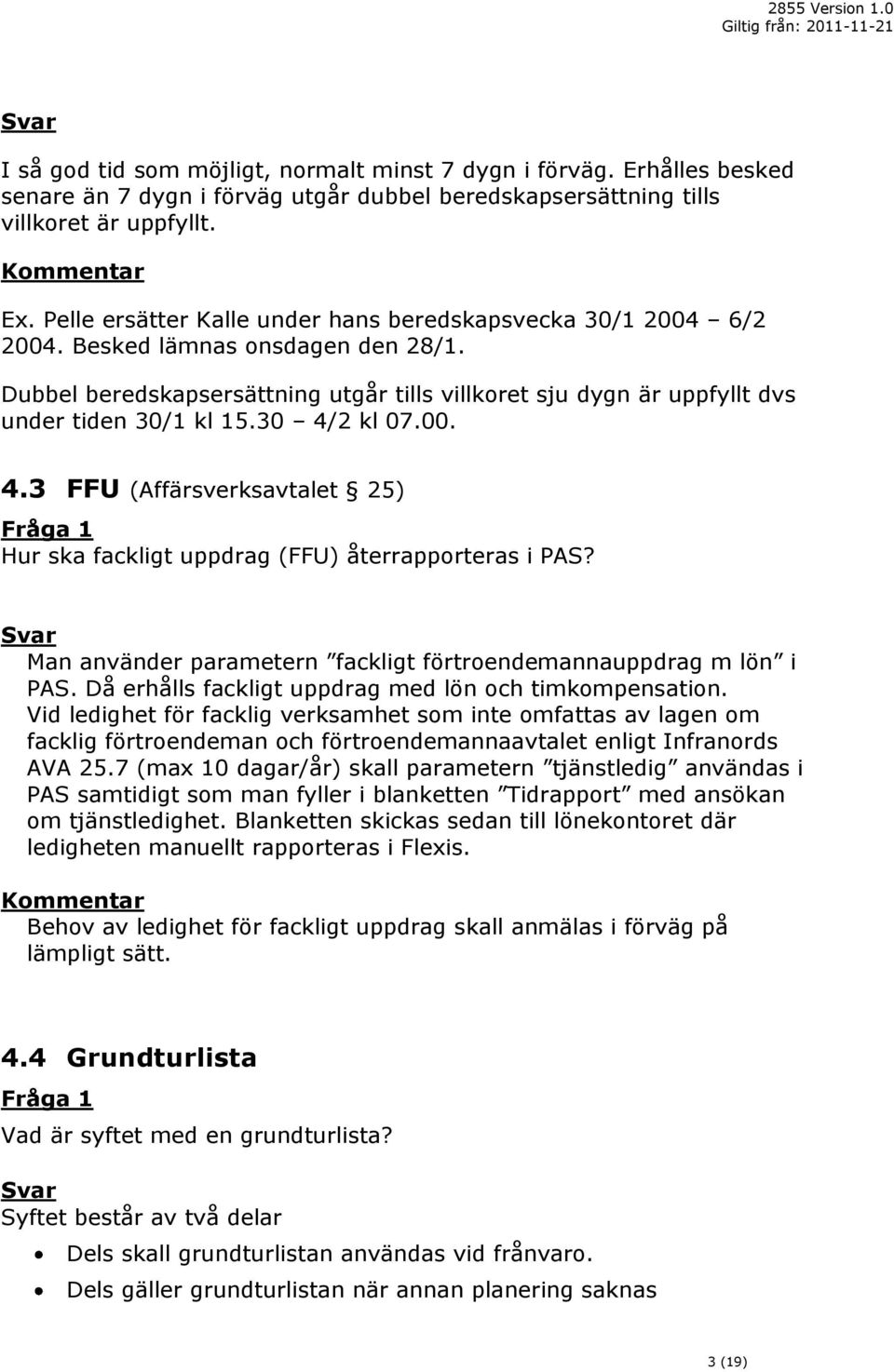 30 4/2 kl 07.00. 4.3 FFU (Affärsverksavtalet 25) Hur ska fackligt uppdrag (FFU) återrapporteras i PAS? Man använder parametern fackligt förtroendemannauppdrag m lön i PAS.