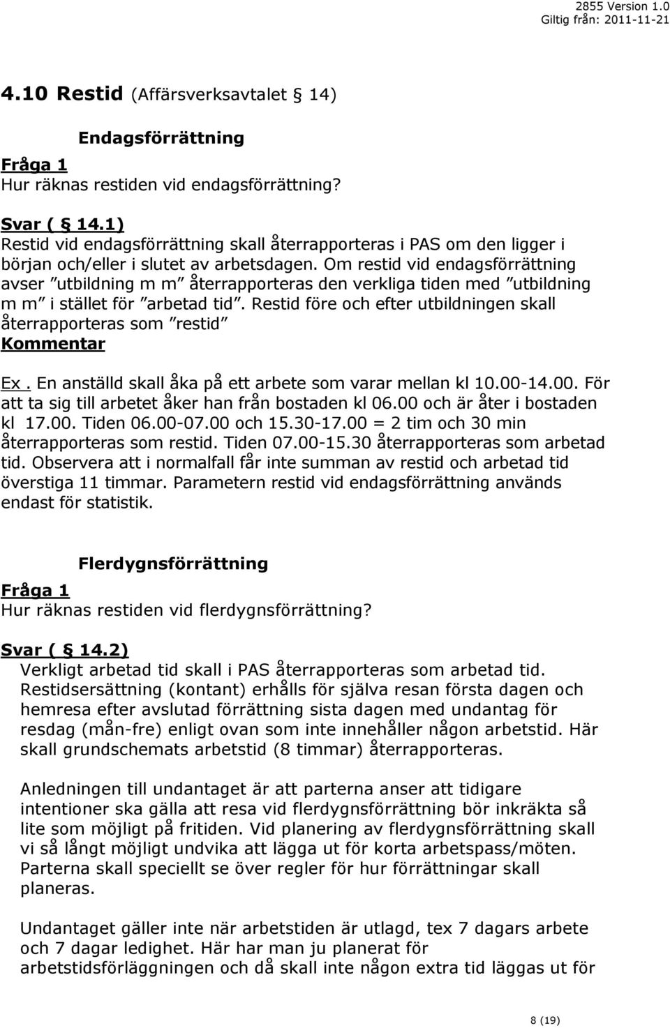 Om restid vid endagsförrättning avser utbildning m m återrapporteras den verkliga tiden med utbildning m m i stället för arbetad tid.