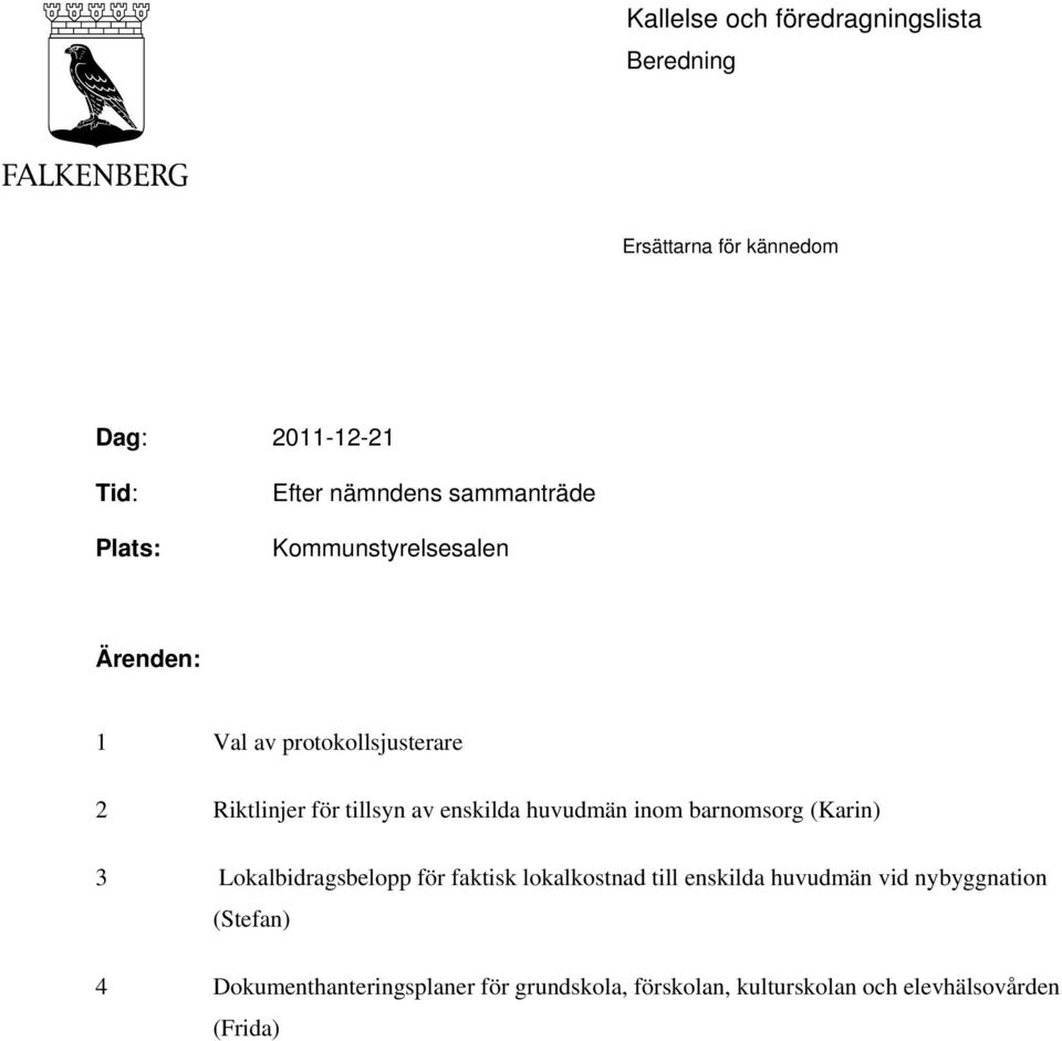 huvudmän inom barnomsorg (Karin) 3 Lokalbidragsbelopp för faktisk lokalkostnad till enskilda huvudmän vid