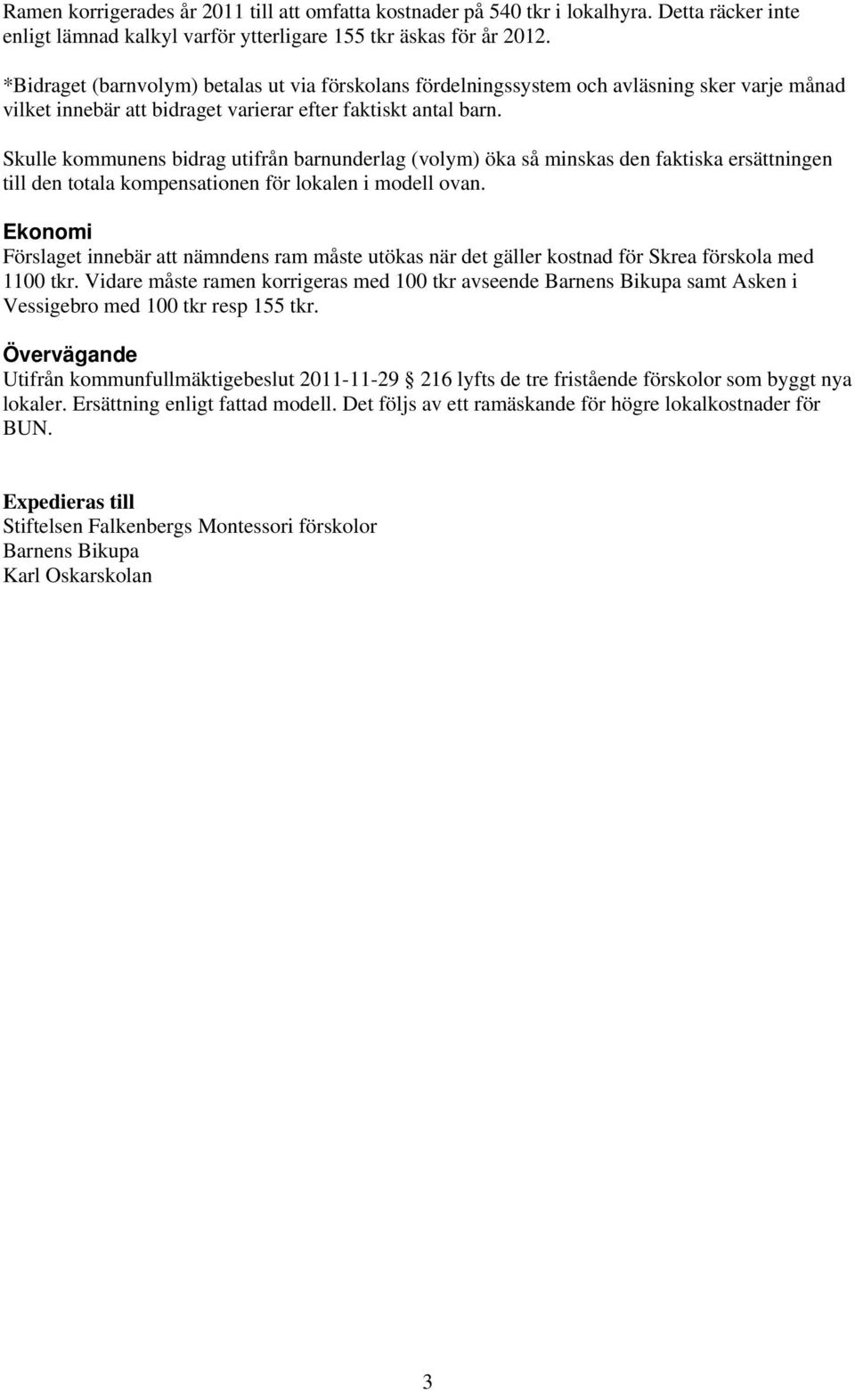 Skulle kommunens bidrag utifrån barnunderlag (volym) öka så minskas den faktiska ersättningen till den totala kompensationen för lokalen i modell ovan.