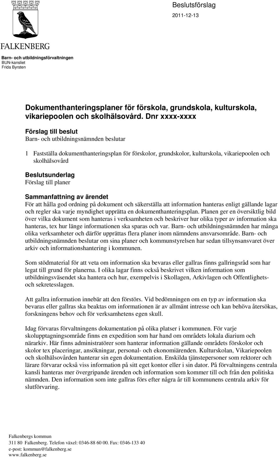 Förslag till planer Sammanfattning av ärendet För att hålla god ordning på dokument och säkerställa att information hanteras enligt gällande lagar och regler ska varje myndighet upprätta en