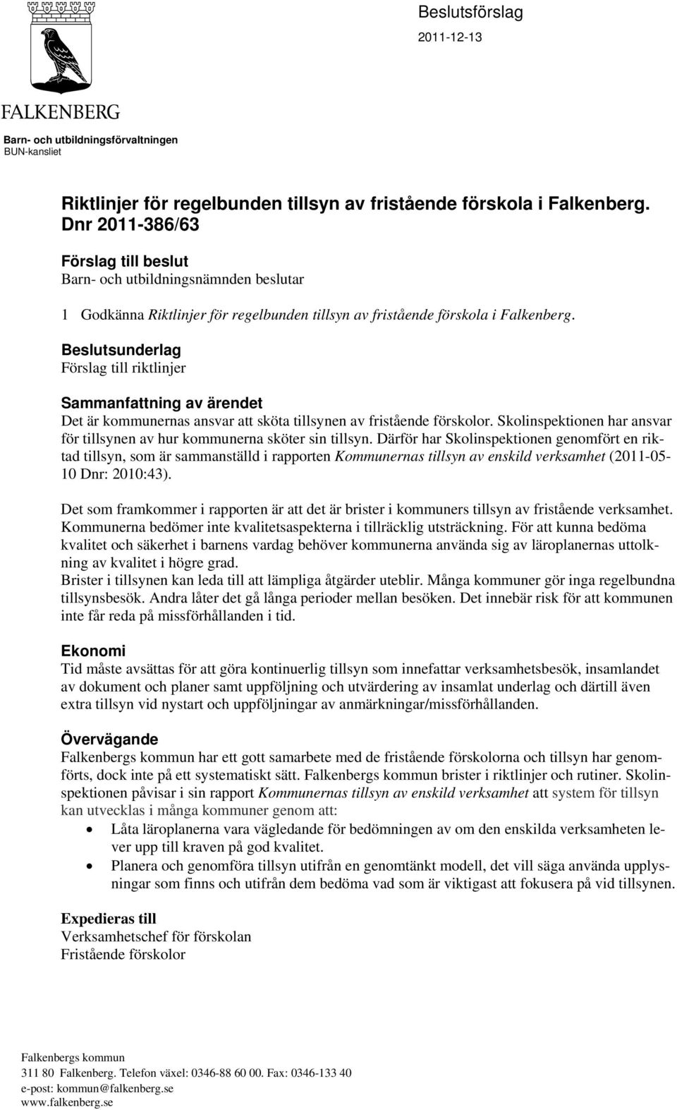 Beslutsunderlag Förslag till riktlinjer Sammanfattning av ärendet Det är kommunernas ansvar att sköta tillsynen av fristående förskolor.