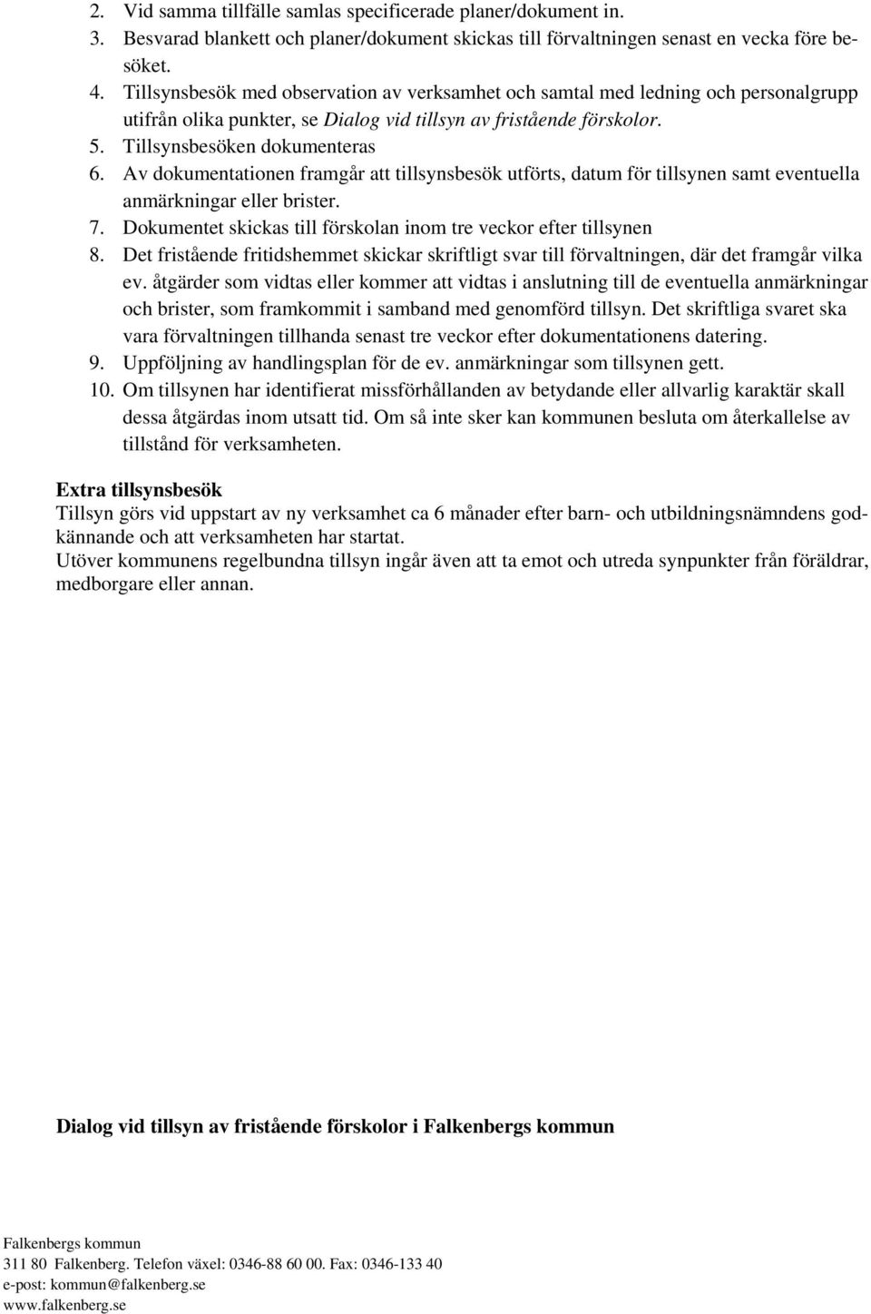 Av dokumentationen framgår att tillsynsbesök utförts, datum för tillsynen samt eventuella anmärkningar eller brister. 7. Dokumentet skickas till förskolan inom tre veckor efter tillsynen 8.