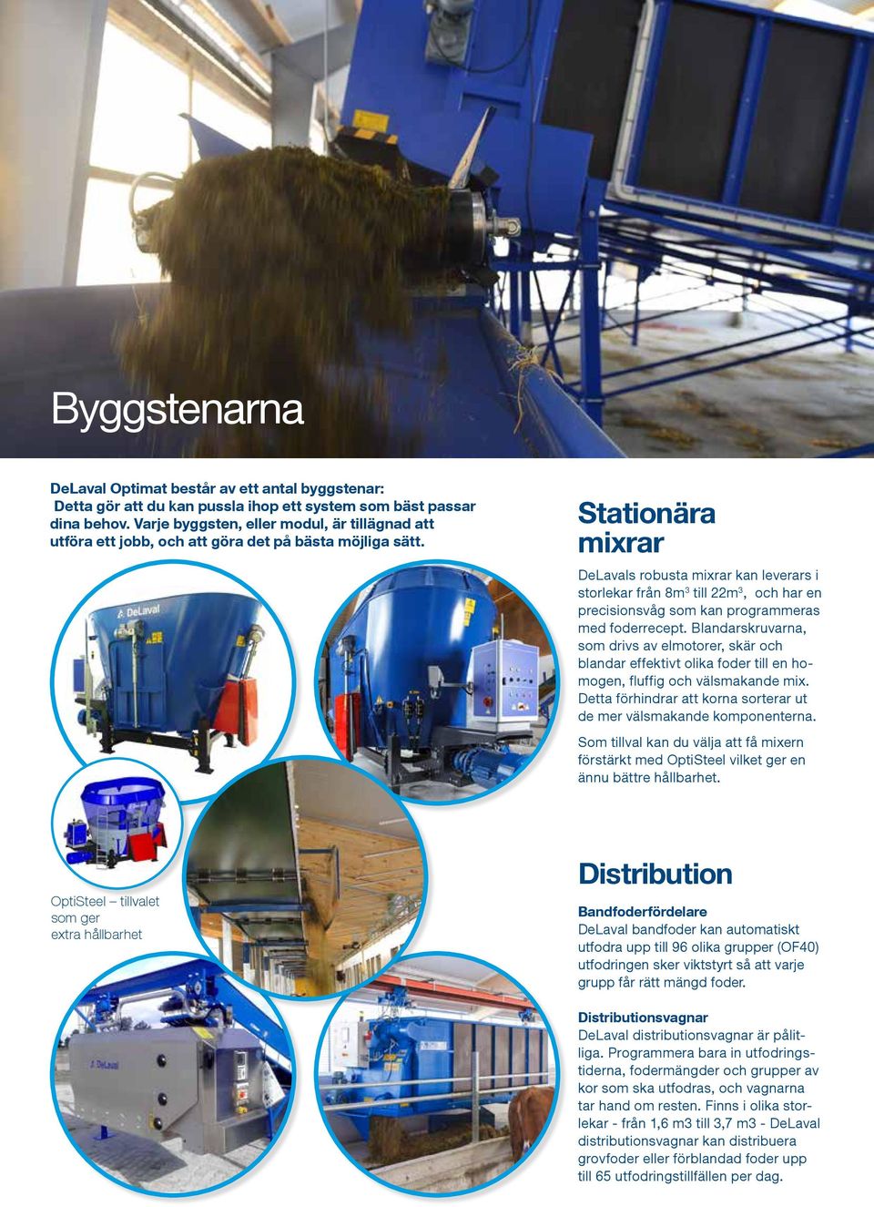 Stationära mixrar DeLavals robusta mixrar kan leverars i storlekar från 8m 3 till 22m 3, och har en precisionsvåg som kan programmeras med foderrecept.