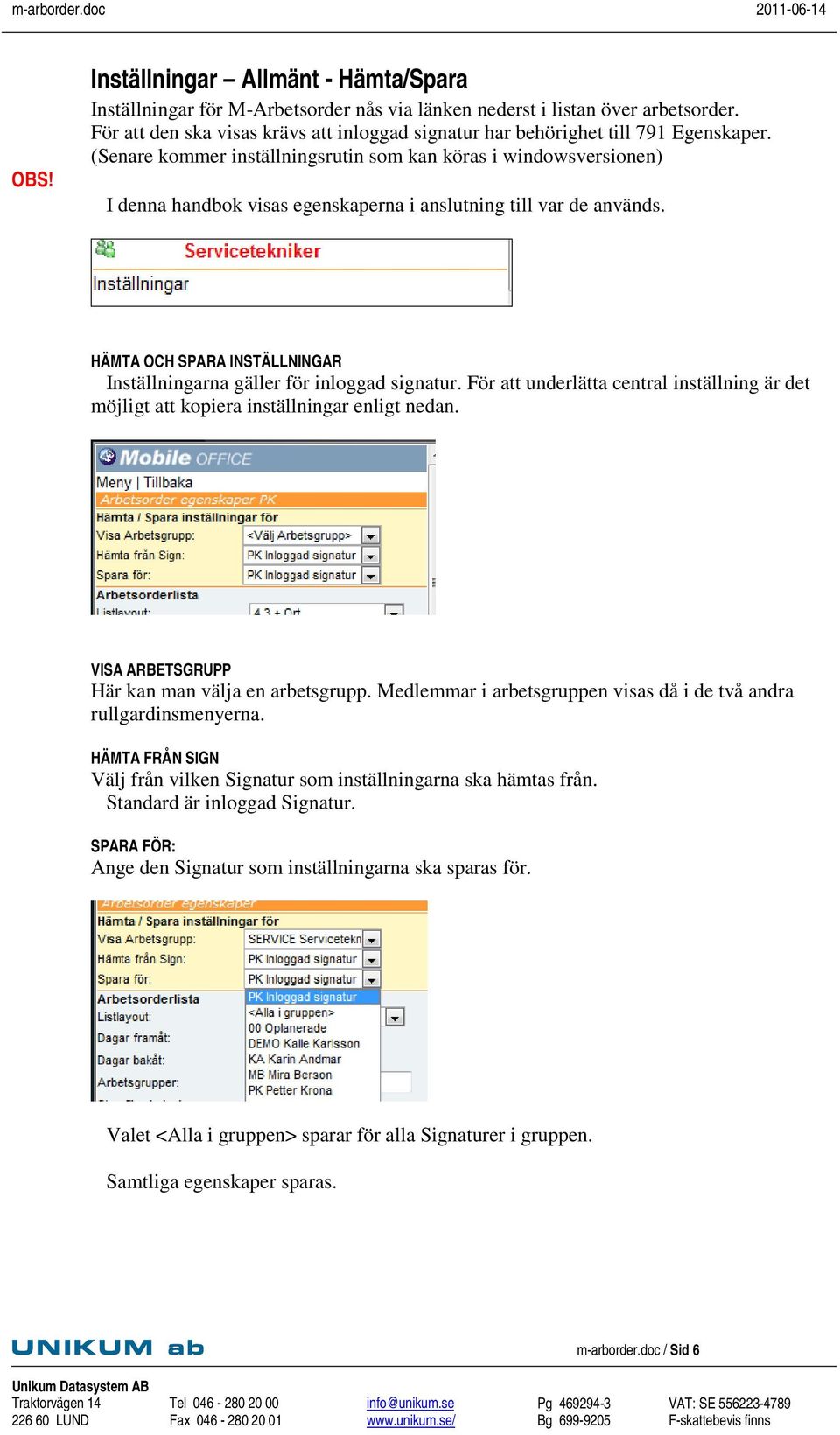 (Senare kommer inställningsrutin som kan köras i windowsversionen) I denna handbok visas egenskaperna i anslutning till var de används.