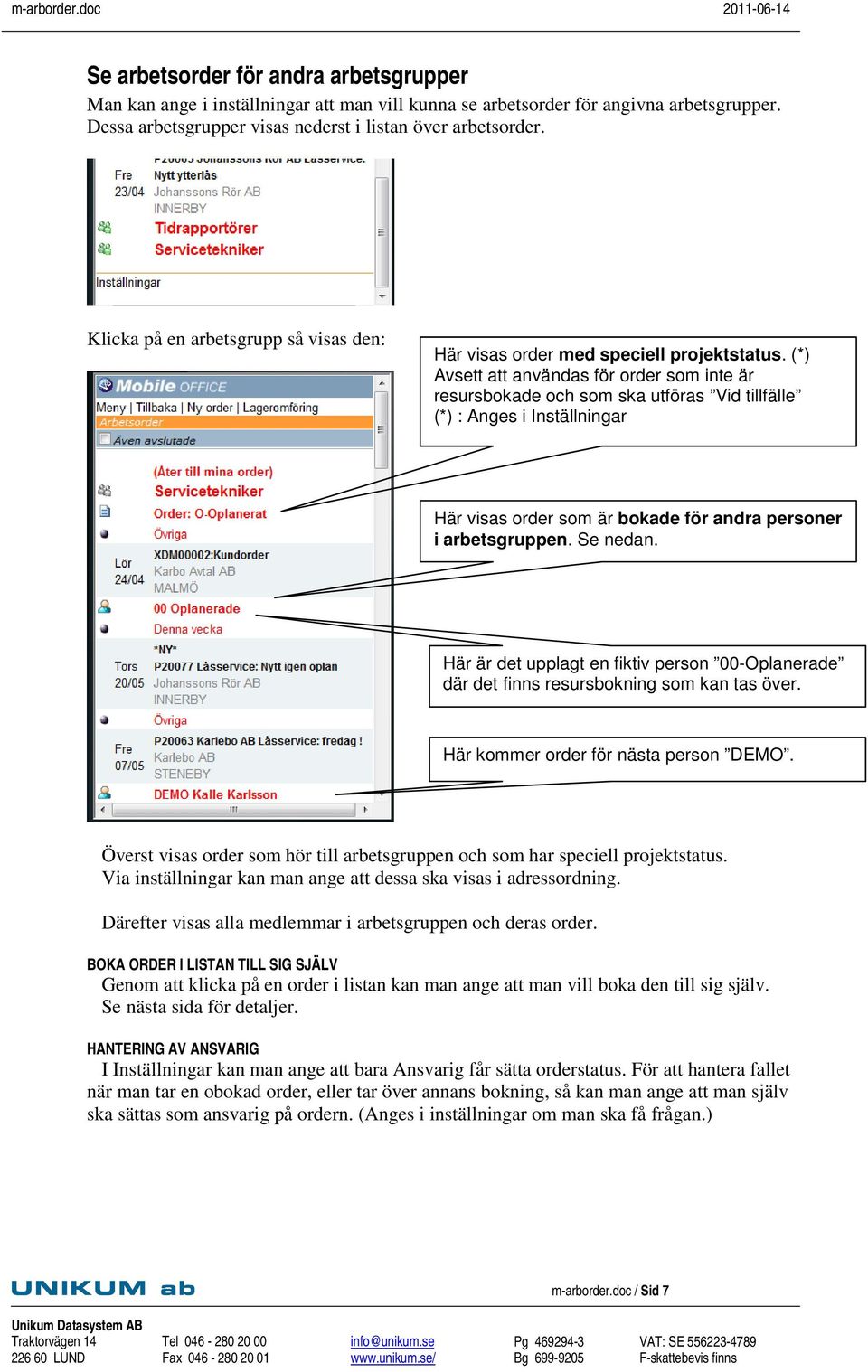 (*) Avsett att användas för order som inte är resursbokade och som ska utföras Vid tillfälle (*) : Anges i Inställningar Här visas order som är bokade för andra personer i arbetsgruppen. Se nedan.